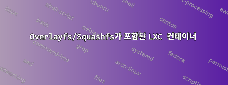 Overlayfs/Squashfs가 포함된 LXC 컨테이너