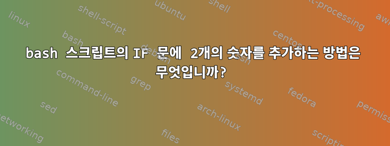 bash 스크립트의 IF 문에 2개의 숫자를 추가하는 방법은 무엇입니까?