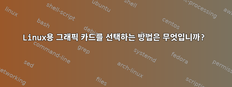 Linux용 그래픽 카드를 선택하는 방법은 무엇입니까?