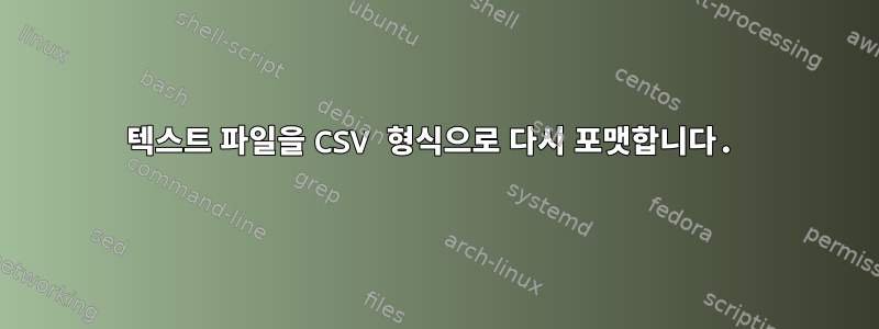 텍스트 파일을 CSV 형식으로 다시 포맷합니다.