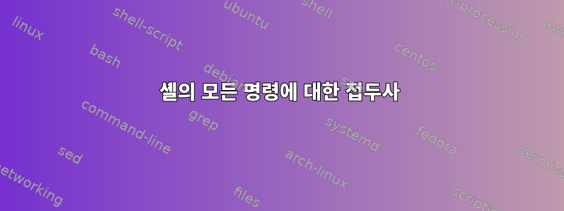 셸의 모든 명령에 대한 접두사