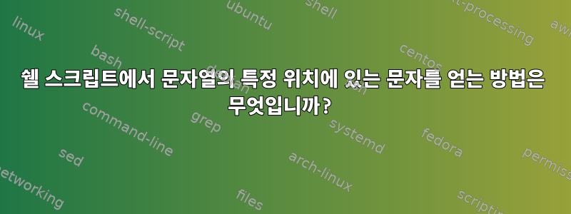 쉘 스크립트에서 문자열의 특정 위치에 있는 문자를 얻는 방법은 무엇입니까?