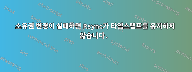 소유권 변경이 실패하면 Rsync가 타임스탬프를 유지하지 않습니다.