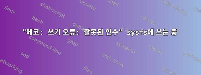 "에코: 쓰기 오류: 잘못된 인수" sysfs에 쓰는 중