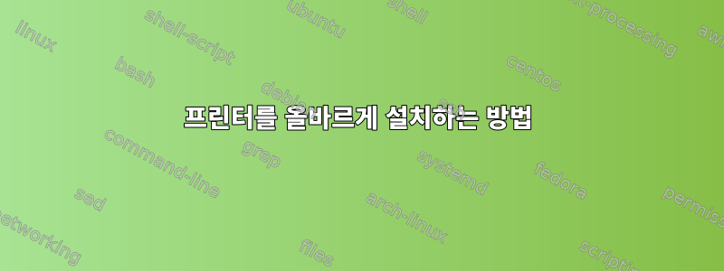 프린터를 올바르게 설치하는 방법