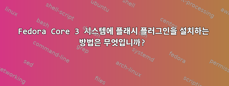 Fedora Core 3 시스템에 플래시 플러그인을 설치하는 방법은 무엇입니까?