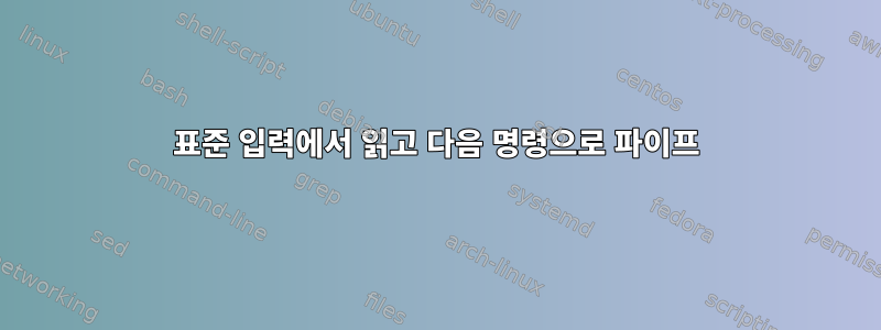 표준 입력에서 읽고 다음 명령으로 파이프