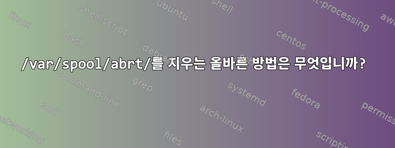 /var/spool/abrt/를 지우는 올바른 방법은 무엇입니까?