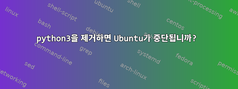 python3을 제거하면 Ubuntu가 중단됩니까?