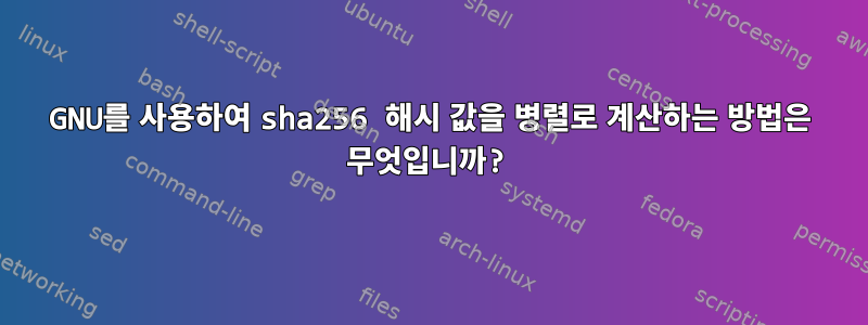 GNU를 사용하여 sha256 해시 값을 병렬로 계산하는 방법은 무엇입니까?