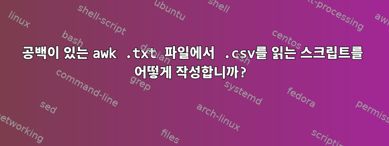 공백이 있는 awk .txt 파일에서 .csv를 읽는 스크립트를 어떻게 작성합니까?