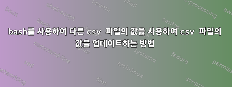 bash를 사용하여 다른 csv 파일의 값을 사용하여 csv 파일의 값을 업데이트하는 방법