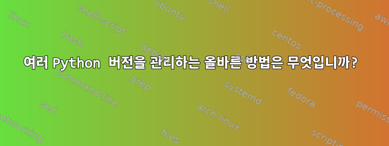 여러 Python 버전을 관리하는 올바른 방법은 무엇입니까?