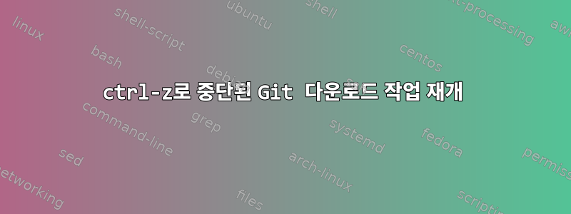 ctrl-z로 중단된 Git 다운로드 작업 재개