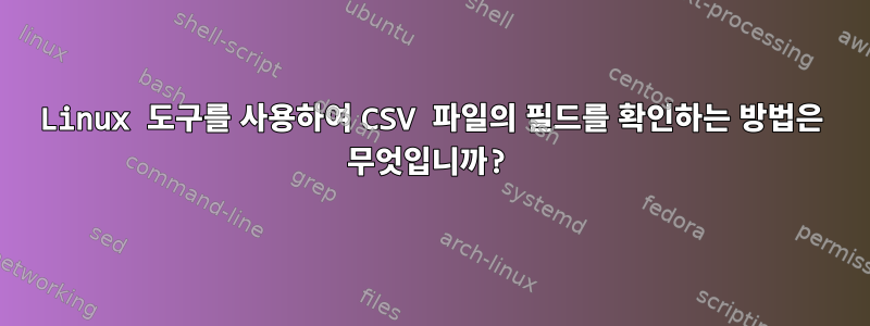 Linux 도구를 사용하여 CSV 파일의 필드를 확인하는 방법은 무엇입니까?