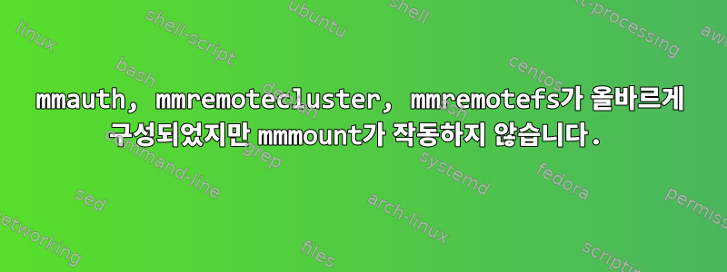 mmauth, mmremotecluster, mmremotefs가 올바르게 구성되었지만 mmmount가 작동하지 않습니다.