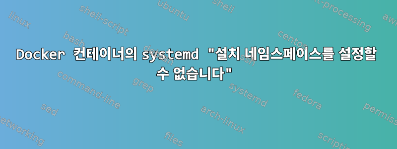 Docker 컨테이너의 systemd "설치 네임스페이스를 설정할 수 없습니다"