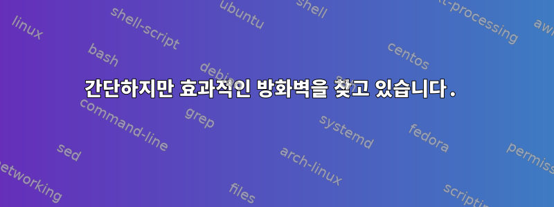 간단하지만 효과적인 방화벽을 찾고 있습니다.