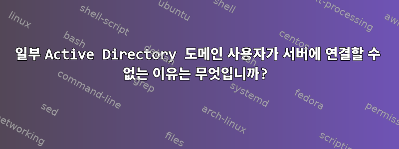 일부 Active Directory 도메인 사용자가 서버에 연결할 수 없는 이유는 무엇입니까?