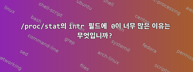 /proc/stat의 intr 필드에 0이 너무 많은 이유는 무엇입니까?