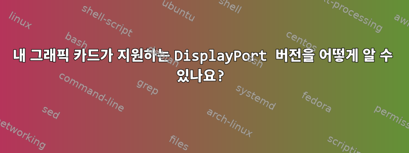 내 그래픽 카드가 지원하는 DisplayPort 버전을 어떻게 알 수 있나요?