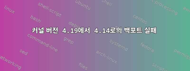 커널 버전 4.19에서 4.14로의 백포트 실패