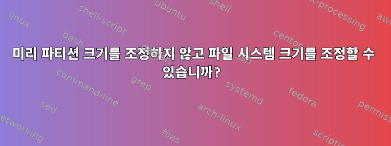 미리 파티션 크기를 조정하지 않고 파일 시스템 크기를 조정할 수 있습니까?