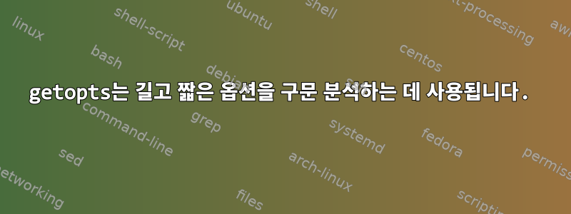 getopts는 길고 짧은 옵션을 구문 분석하는 데 사용됩니다.