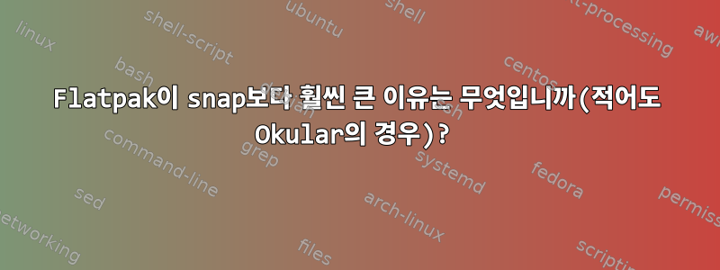 Flatpak이 snap보다 훨씬 큰 이유는 무엇입니까(적어도 Okular의 경우)?