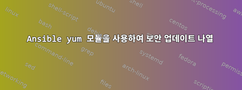 Ansible yum 모듈을 사용하여 보안 업데이트 나열