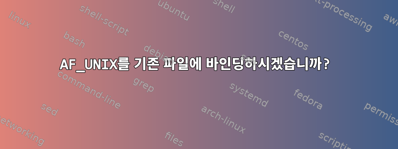 AF_UNIX를 기존 파일에 바인딩하시겠습니까?