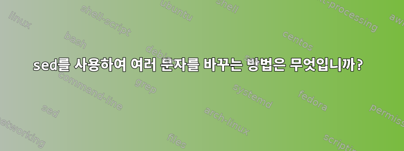 sed를 사용하여 여러 문자를 바꾸는 방법은 무엇입니까?