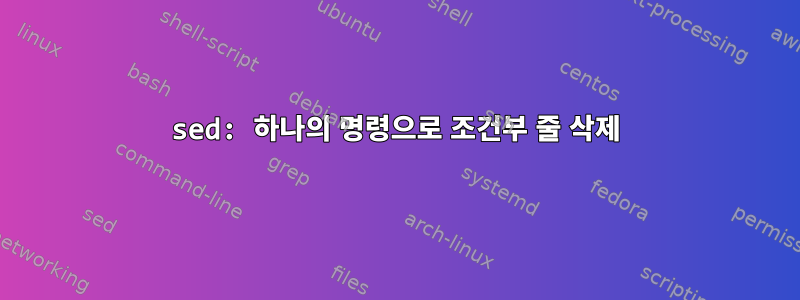 sed: 하나의 명령으로 조건부 줄 삭제