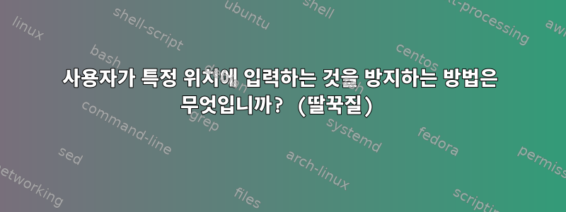 사용자가 특정 위치에 입력하는 것을 방지하는 방법은 무엇입니까? (딸꾹질)