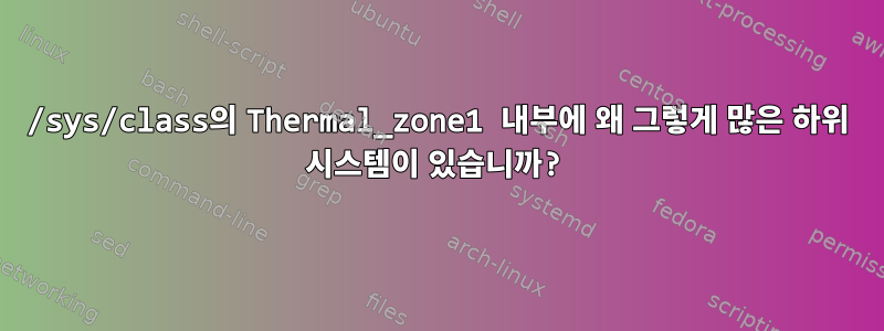 /sys/class의 Thermal_zone1 내부에 왜 그렇게 많은 하위 시스템이 있습니까?