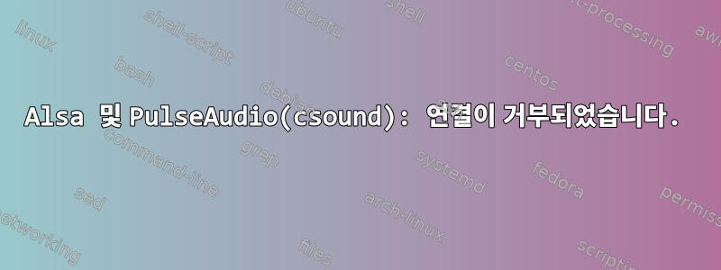 Alsa 및 PulseAudio(csound): 연결이 거부되었습니다.