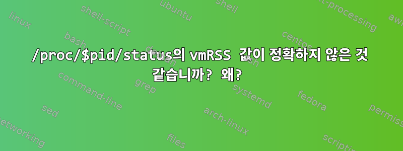 /proc/$pid/status의 vmRSS 값이 정확하지 않은 것 같습니까? 왜?