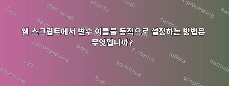 쉘 스크립트에서 변수 이름을 동적으로 설정하는 방법은 무엇입니까?