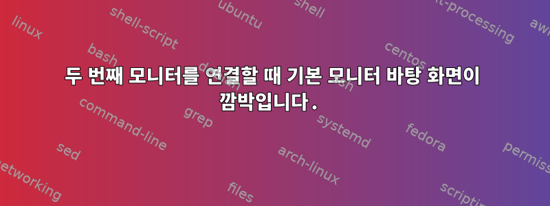 두 번째 모니터를 연결할 때 기본 모니터 바탕 화면이 깜박입니다.