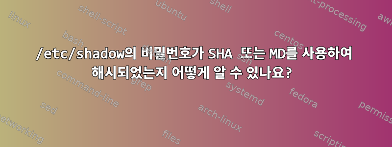 /etc/shadow의 비밀번호가 SHA 또는 MD를 사용하여 해시되었는지 어떻게 알 수 있나요?