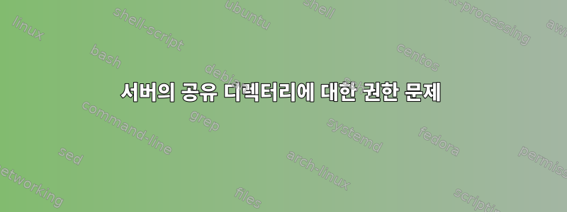 서버의 공유 디렉터리에 대한 권한 문제