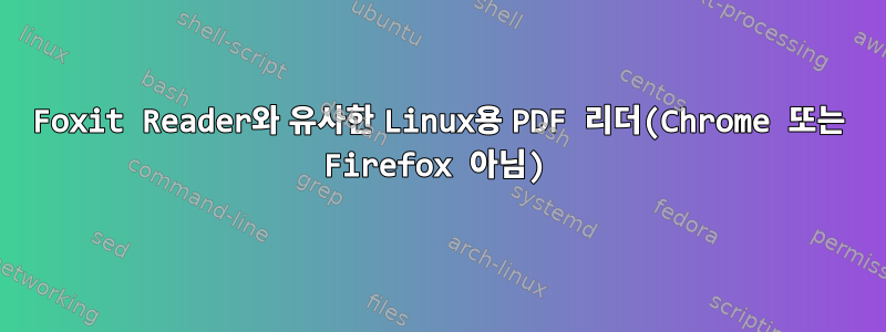 Foxit Reader와 유사한 Linux용 PDF 리더(Chrome 또는 Firefox 아님)