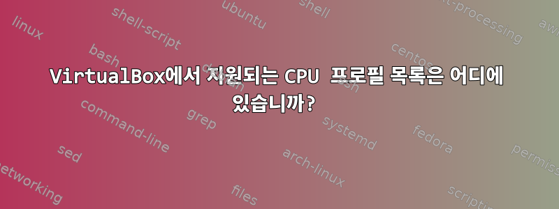 VirtualBox에서 지원되는 CPU 프로필 목록은 어디에 있습니까?