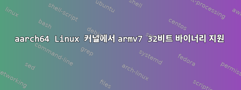 aarch64 Linux 커널에서 armv7 32비트 바이너리 지원