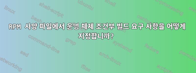 RPM 사양 파일에서 운영 체제 조건부 빌드 요구 사항을 어떻게 지정합니까?