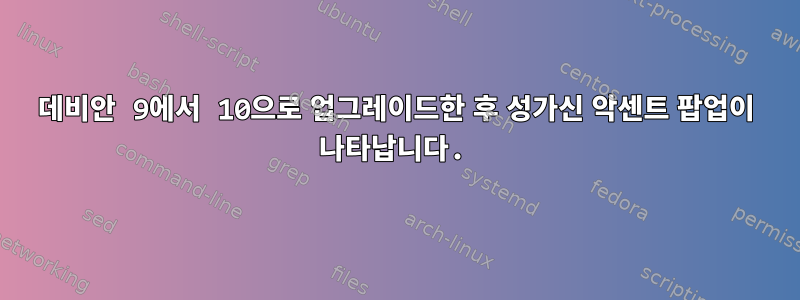 데비안 9에서 10으로 업그레이드한 후 성가신 악센트 팝업이 나타납니다.