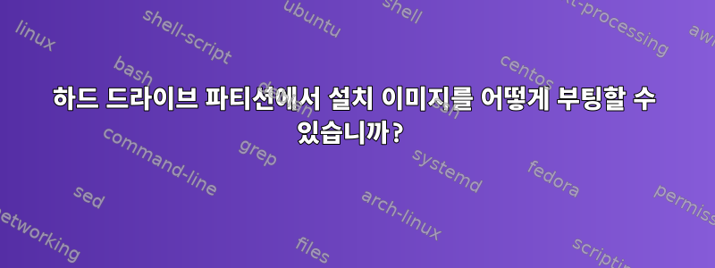 하드 드라이브 파티션에서 설치 이미지를 어떻게 부팅할 수 있습니까?