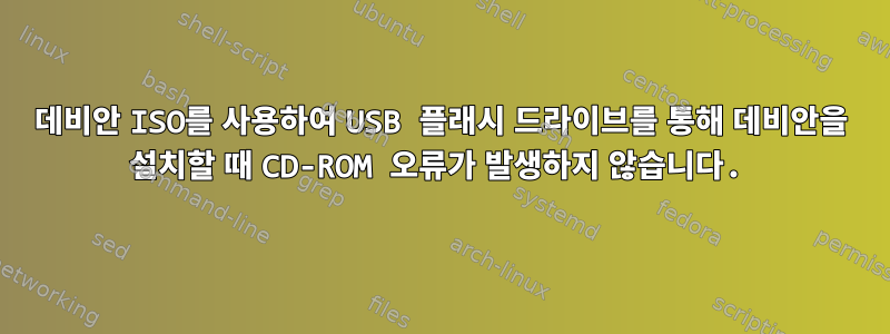 데비안 ISO를 사용하여 USB 플래시 드라이브를 통해 데비안을 설치할 때 CD-ROM 오류가 발생하지 않습니다.