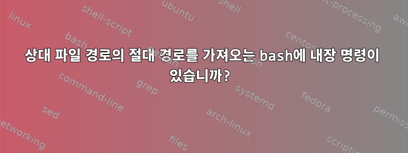 상대 파일 경로의 절대 경로를 가져오는 bash에 내장 명령이 있습니까?