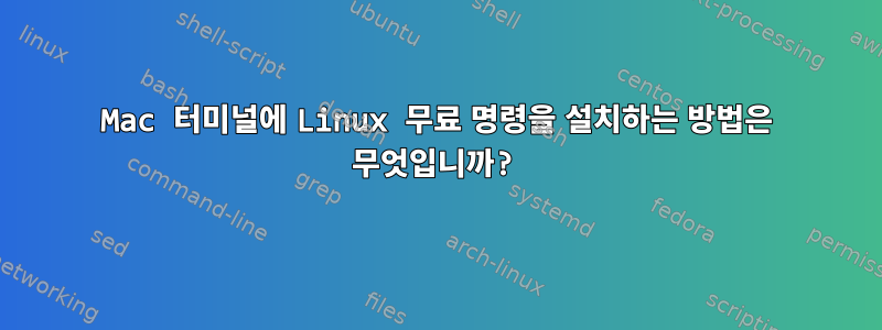 Mac 터미널에 Linux 무료 명령을 설치하는 방법은 무엇입니까?